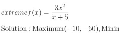 The extreme f(x)=(3x^2)/(x+5) is Maximum(-10,-60),Minimum(0,0)